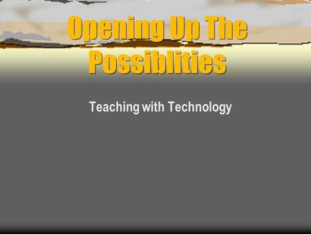 Opening Up The Possiblities Teaching with Technology.