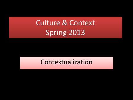 Culture & Context Spring 2013 Contextualization. Trialogue A three-way conversation between Scripture, Church & Culture.