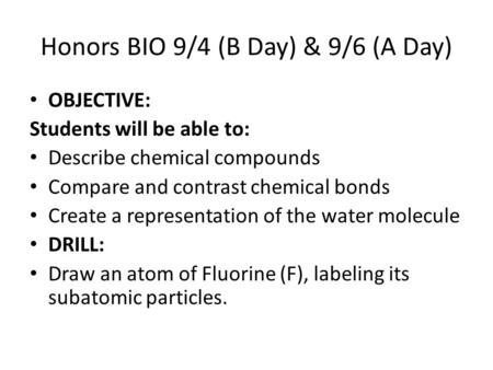 Honors BIO 9/4 (B Day) & 9/6 (A Day) OBJECTIVE: Students will be able to: Describe chemical compounds Compare and contrast chemical bonds Create a representation.