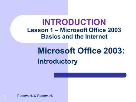Pasewark & Pasewark Microsoft Office 2003: Introductory 1 INTRODUCTION Lesson 1 – Microsoft Office 2003 Basics and the Internet.