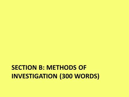 SECTION B: METHODS OF INVESTIGATION (300 WORDS). Focus for Section B: Describe the Methods Used to Collect Data Questionnaires – What types of questions?