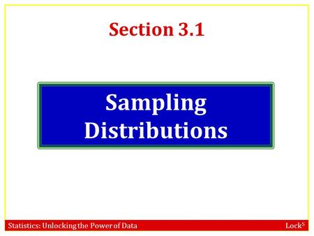Statistics: Unlocking the Power of Data Lock 5 Section 3.1 Sampling Distributions.