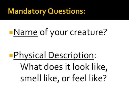  Name of your creature?  Physical Description: What does it look like, smell like, or feel like?