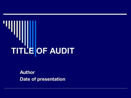 TITLE OF AUDIT Author Date of presentation. Background  Why did you do the audit? eg. high risk / high cost / frequent procedure? Concern that best practice.