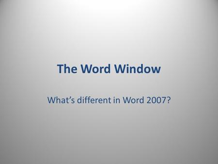 The Word Window What’s different in Word 2007?. Print Layout View Scroll Bar View Buttons Insertion Point/cursor Status Bar Ribbon.