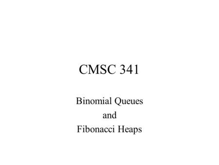 CMSC 341 Binomial Queues and Fibonacci Heaps. Basic Heap Operations OpBinary Heap Leftist Heap Binomial Queue Fibonacci Heap insertO(lgN) deleteMinO(lgN)