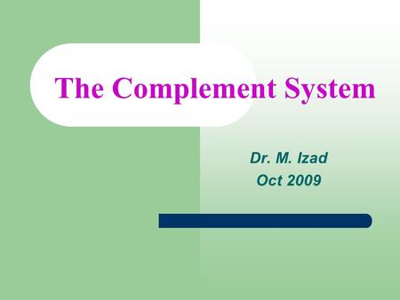 The Complement System Dr. M. Izad Oct 2009.