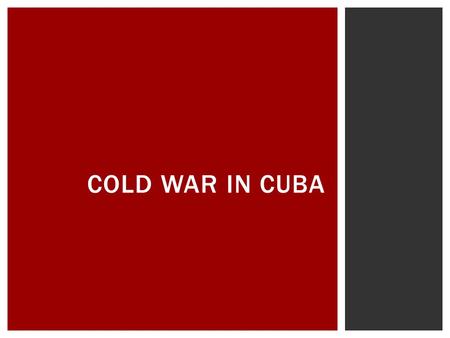 COLD WAR IN CUBA.  Fidel Castro  U.S. embargo  Castro installs communist government in 1959 CUBAN REVOLUTION.