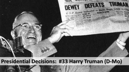 Presidential Decisions: #33 Harry Truman (D-Mo). Decision: Authorizing the use of the first two atomic bombs on Japan in World War II.