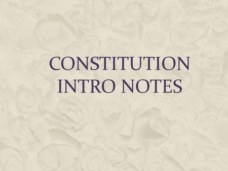 CONSTITUTION INTRO NOTES. 3 Branches of the Government Executive The President, Vice President and Cabinet Job to carry out the laws Judicial Supreme.