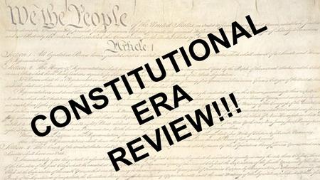 CONSTITUTIONAL ERA REVIEW!!!. Explain the following principle of government: Federalism Federalism: the separation of power between the national government.
