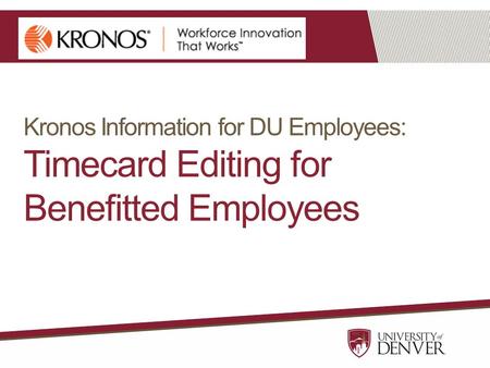 Kronos Information for DU Employees: Timecard Editing for Benefitted Employees.