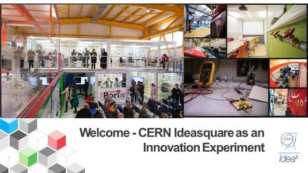 Welcome - CERN Ideasquare as an Innovation Experiment