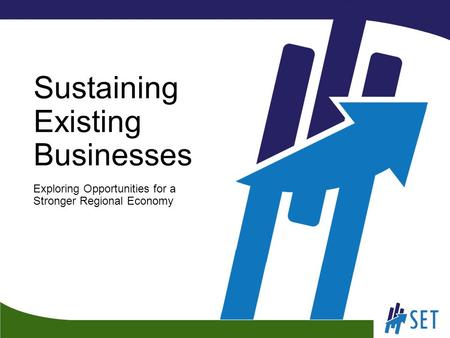 Sustaining Existing Businesses Exploring Opportunities for a Stronger Regional Economy.