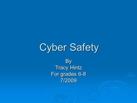 Cyber Safety By Tracy Hintz For grades 6-8 7/2009.
