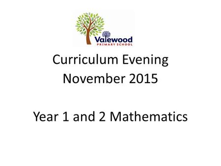 Curriculum Evening November 2015 Year 1 and 2 Mathematics.