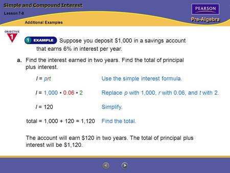Pre-Algebra Simple and Compound Interest Suppose you deposit $1,000 in a savings account that earns 6% in interest per year. Lesson 7-8 a. Find the interest.