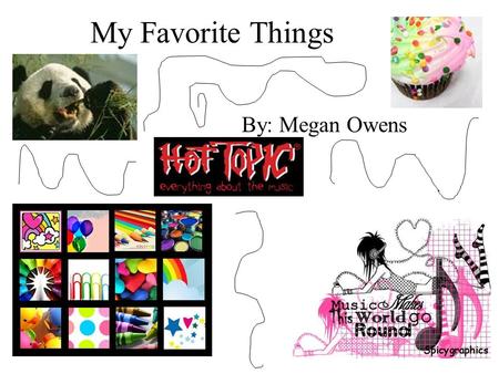 My Favorite Things By: Megan Owens. My Favorite Colors My favorite colors are blue, green, purple, and black. I like blue and green because they remind.