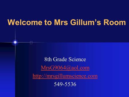 Welcome to Mrs Gillum’s Room 8th Grade Science  549-5536.