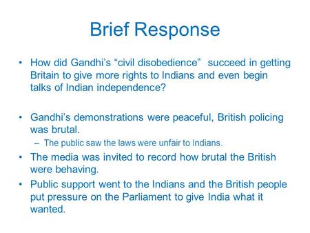Brief Response How did Gandhi’s “civil disobedience” succeed in getting Britain to give more rights to Indians and even begin talks of Indian independence?