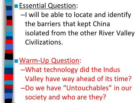 Essential Question: I will be able to locate and identify the barriers that kept China isolated from the other River Valley Civilizations. Warm-Up Question: