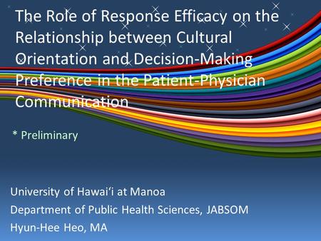 The Role of Response Efficacy on the Relationship between Cultural Orientation and Decision-Making Preference in the Patient-Physician Communication University.