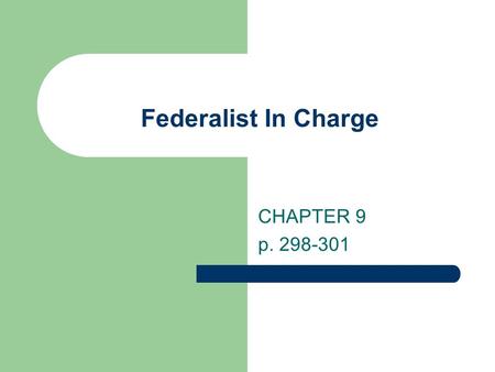 Federalist In Charge CHAPTER 9 p. 298-301. John Adams became President / Thomas Jefferson became Vice President Because they were from different parties.
