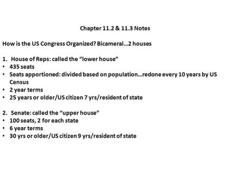 Chapter 11.2 & 11.3 Notes How is the US Congress Organized? Bicameral…2 houses 1.House of Reps: called the “lower house” 435 seats Seats apportioned: divided.