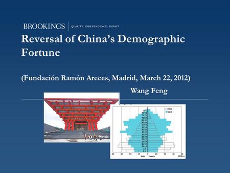 Reversal of China’s Demographic Fortune (Fundación Ramón Areces, Madrid, March 22, 2012) Wang Feng.