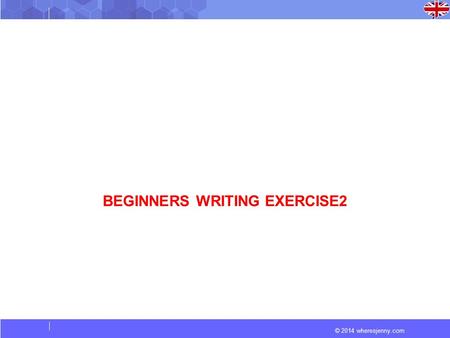 © 2014 wheresjenny.com BEGINNERS WRITING EXERCISE2.