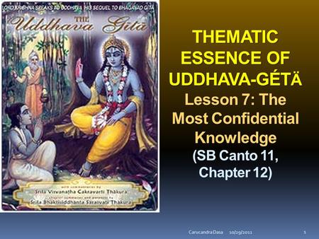 THEMATIC ESSENCE OF UDDHAVA-GÉT Ä Lesson 7: The Most Confidential Knowledge THEMATIC ESSENCE OF UDDHAVA-GÉT Ä Lesson 7: The Most Confidential Knowledge.