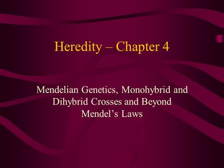 Heredity – Chapter 4 Mendelian Genetics, Monohybrid and Dihybrid Crosses and Beyond Mendel’s Laws.