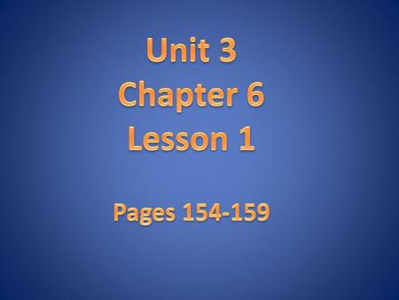 Unit 3 Chapter 6 Lesson 1 Pages 154-159.