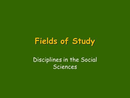 Fields of Study Disciplines in the Social Sciences.