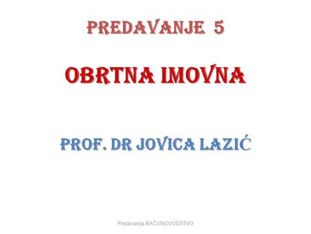 PREDAVANJE 5 Obrtna imovna PROF. Dr Jovica LaziĆ