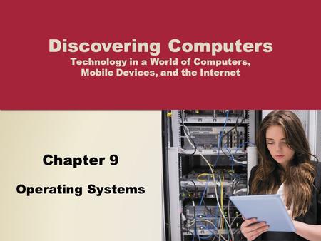 Chapter 9 Operating Systems Discovering Computers Technology in a World of Computers, Mobile Devices, and the Internet.