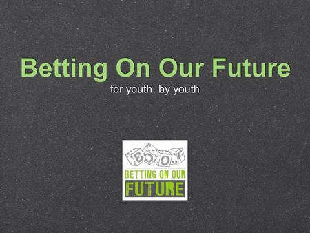 Betting On Our Future for youth, by youth. California Office of Problem Gambling 17 contracted project sites California Center for Youth Development &
