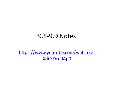 9.5-9.9 Notes https://www.youtube.com/watch?v= XdCrZm_JAp0.