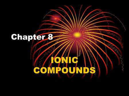 Chapter 8 IONIC COMPOUNDS.
