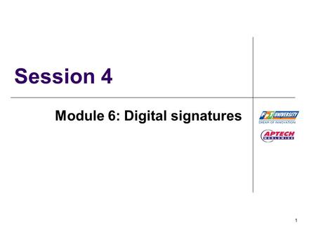 1 Session 4 Module 6: Digital signatures. Digital Signatures / Session4 / 2 of 18 Module 4, 5 - Review (1)  Java 2 security model provides a consistent.