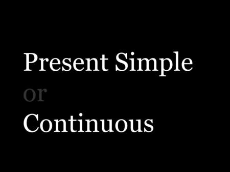 Present Simple or Continuous. present simple is used for: