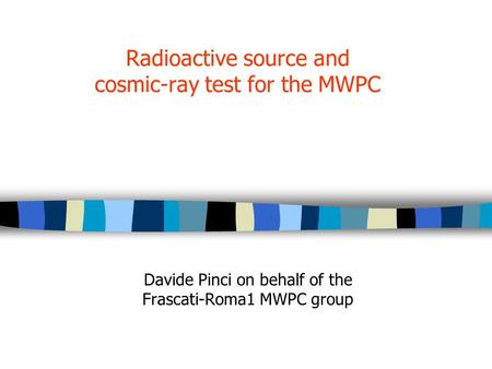 Radioactive source and cosmic-ray test for the MWPC Davide Pinci on behalf of the Frascati-Roma1 MWPC group.