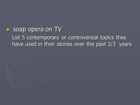► soap opera on TV List 5 contemporary or controversial topics they have used in their stories over the past 2/3 years.