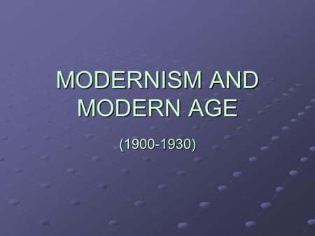 MODERNISM AND MODERN AGE (1900-1930). What is modernism? It is a global trend in culture It affected the intellectual elité (the only one who had the.