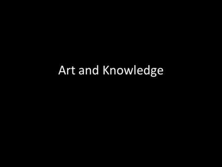 Art and Knowledge.