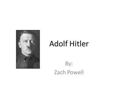 Adolf Hitler By: Zach Powell.