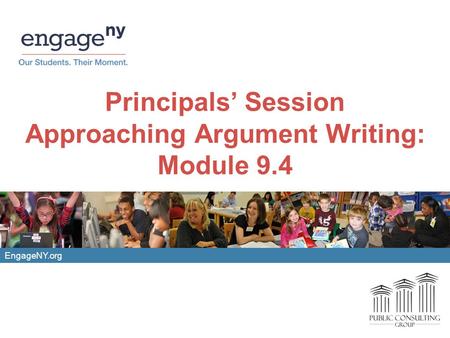 EngageNY.org Principals’ Session Approaching Argument Writing: Module 9.4.