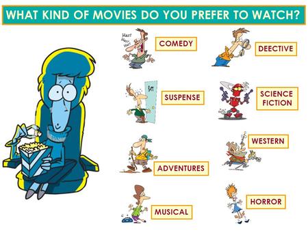 WHAT KIND OF MOVIES DO YOU PREFER TO WATCH?