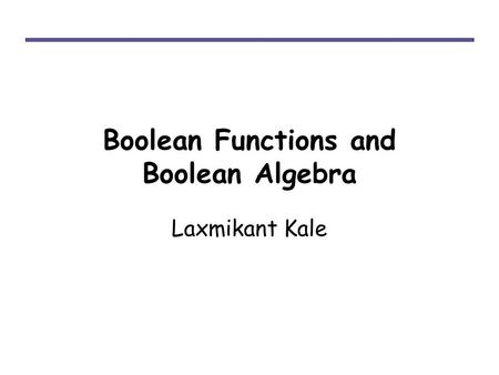 Boolean Functions and Boolean Algebra Laxmikant Kale.