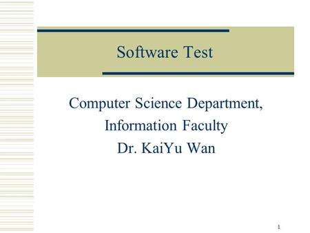 1 Software Test Computer Science Department, Information Faculty Dr. KaiYu Wan.